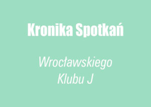 Kronika Spotkań Wrocławskiego Klubu J - zielony