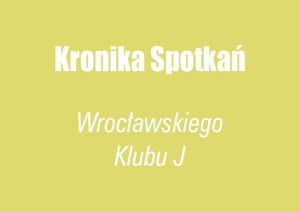 Kronika Spotkań Wrocławskiego Klubu J - żółty